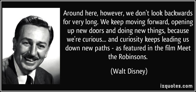 Quote around here however we don t look backwards for very long we keep moving forward opening up new walt disney 224582